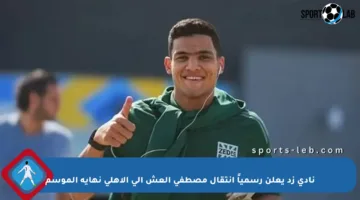 نادي زد يعلن رسمياً انتقال مصطفى العش إلى الأهلي نهاية الموسم
